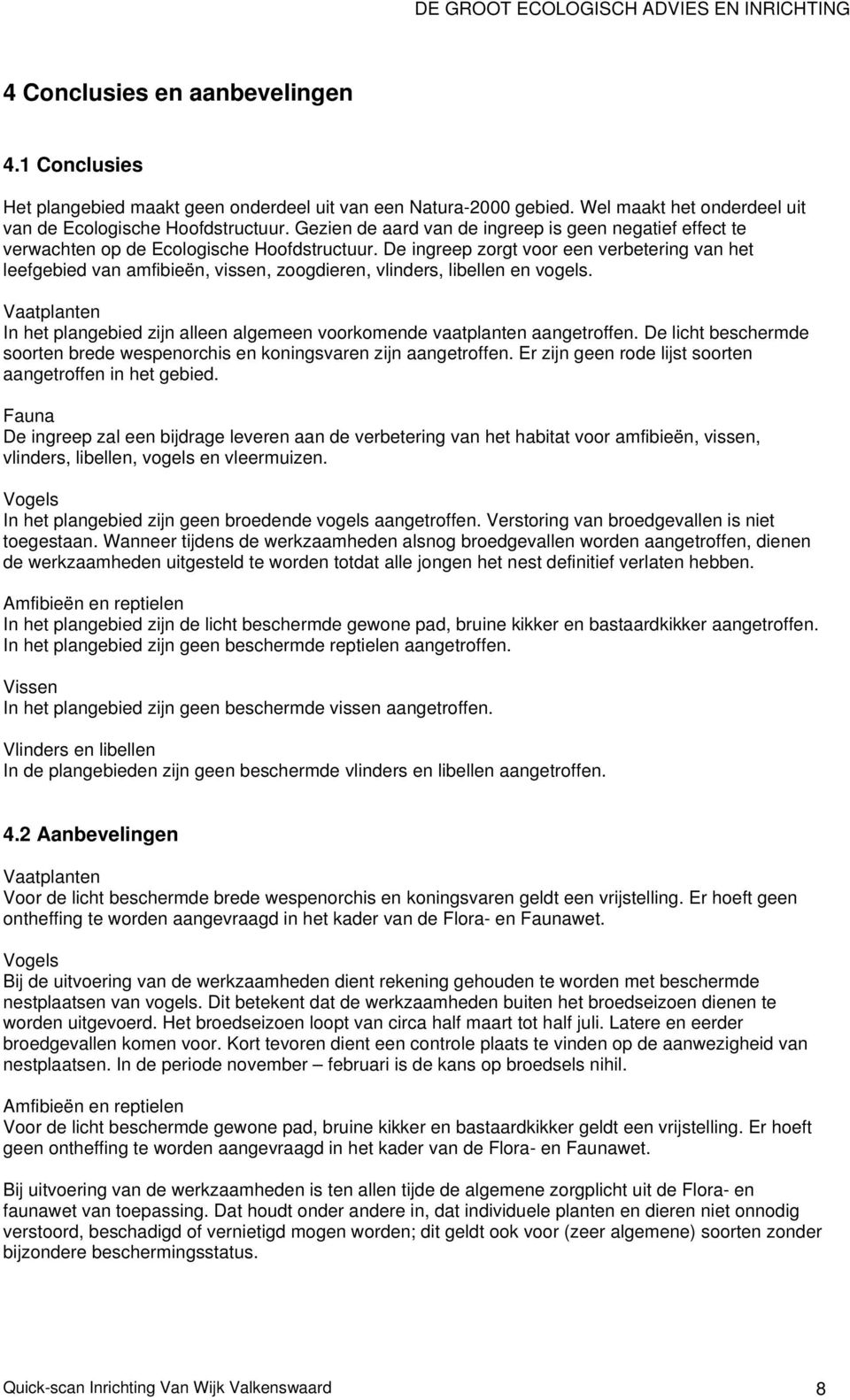 De ingreep zorgt voor een verbetering van het leefgebied van amfibieën, vissen, zoogdieren, vlinders, libellen en vogels.