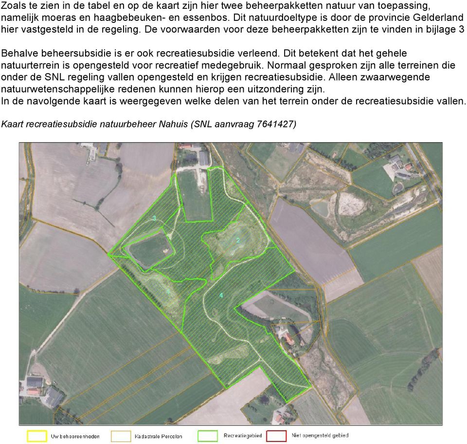 De voorwaarden voor deze beheerpakketten zijn te vinden in bijlage 3 Behalve beheersubsidie is er ook recreatiesubsidie verleend.