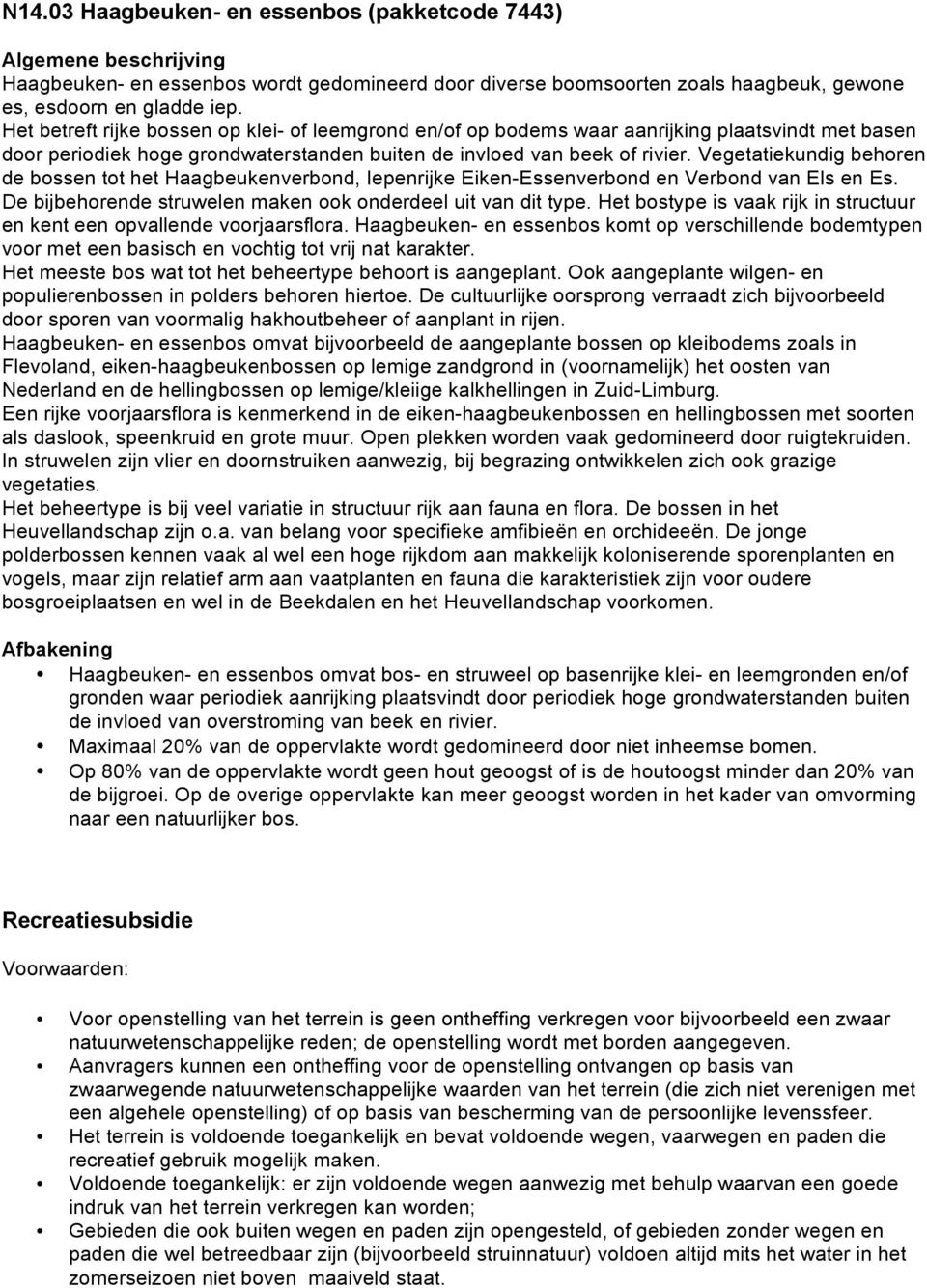 Vegetatiekundig behoren de bossen tot het Haagbeukenverbond, Iepenrijke Eiken-Essenverbond en Verbond van Els en Es. De bijbehorende struwelen maken ook onderdeel uit van dit type.