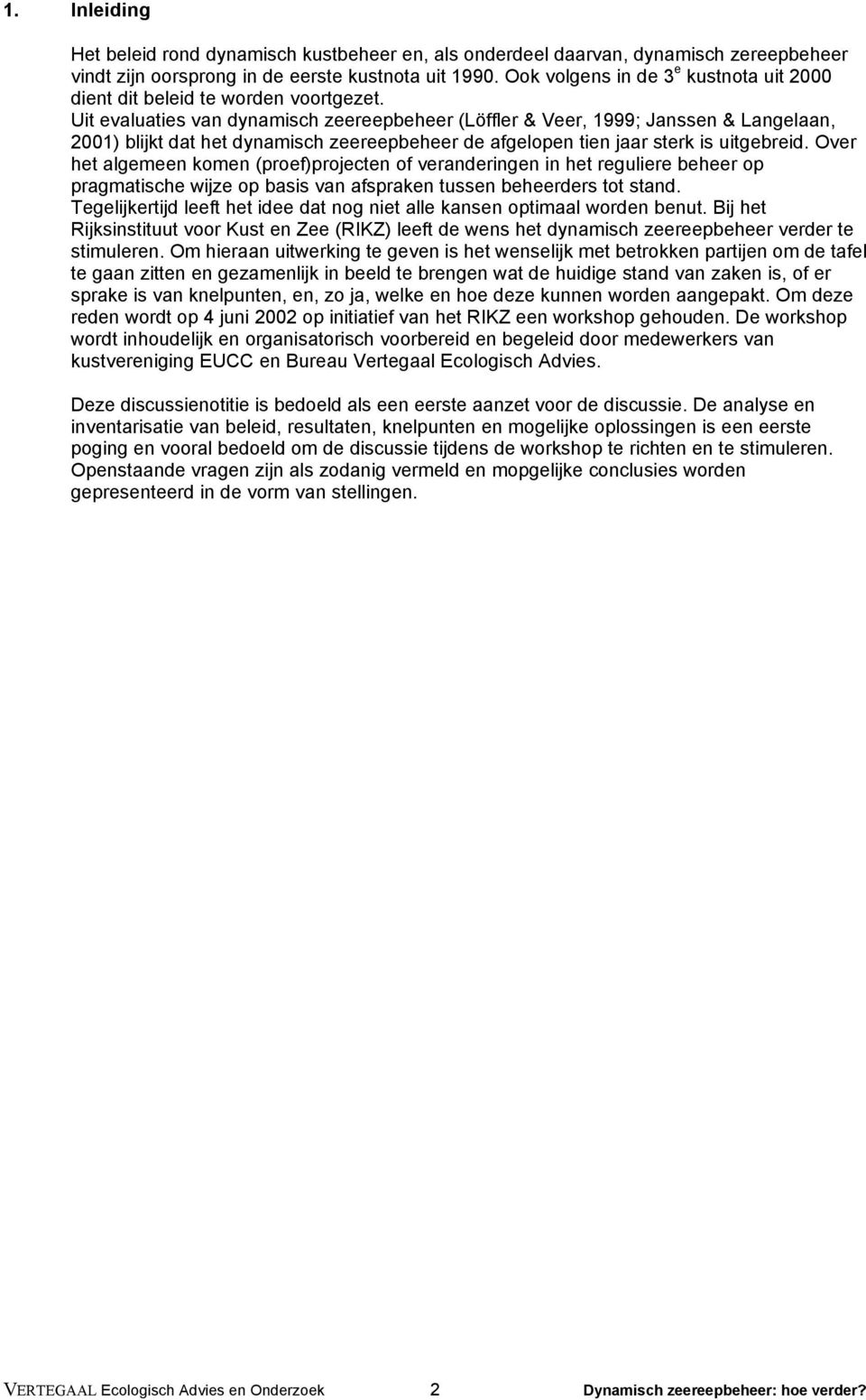 Uit evaluaties van dynamisch zeereepbeheer (Löffler & Veer, 1999; Janssen & Langelaan, 2001) blijkt dat het dynamisch zeereepbeheer de afgelopen tien jaar sterk is uitgebreid.