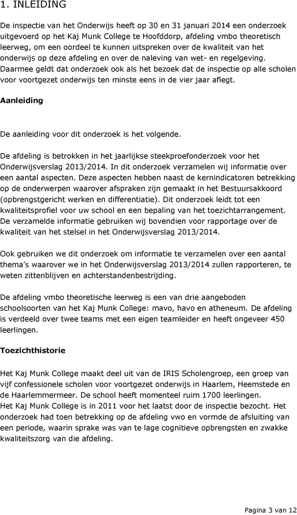 Daarmee geldt dat onderzoek ook als het bezoek dat de inspectie op alle scholen voor voortgezet onderwijs ten minste eens in de vier jaar aflegt.