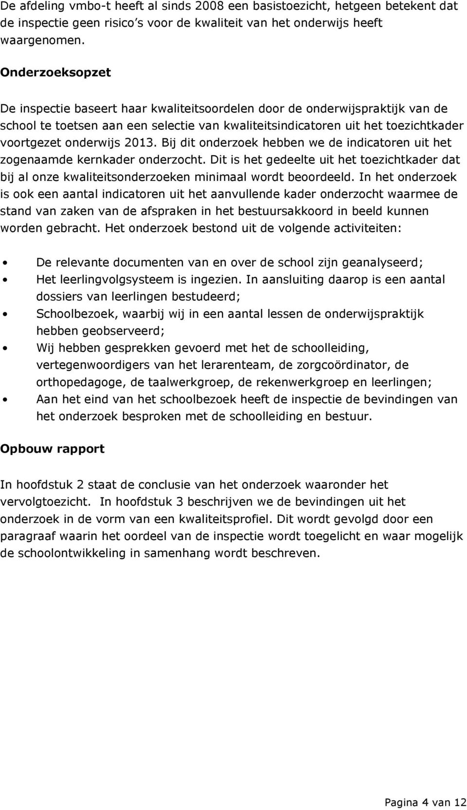 2013. Bij dit onderzoek hebben we de indicatoren uit het zogenaamde kernkader onderzocht. Dit is het gedeelte uit het toezichtkader dat bij al onze kwaliteitsonderzoeken minimaal wordt beoordeeld.