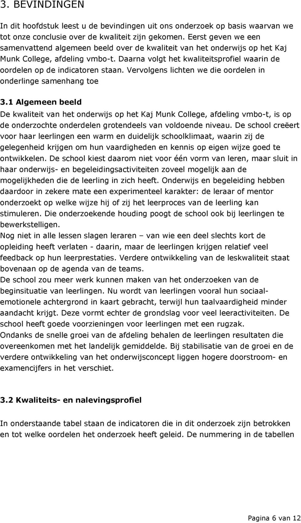 Daarna volgt het kwaliteitsprofiel waarin de oordelen op de indicatoren staan. Vervolgens lichten we die oordelen in onderlinge samenhang toe 3.