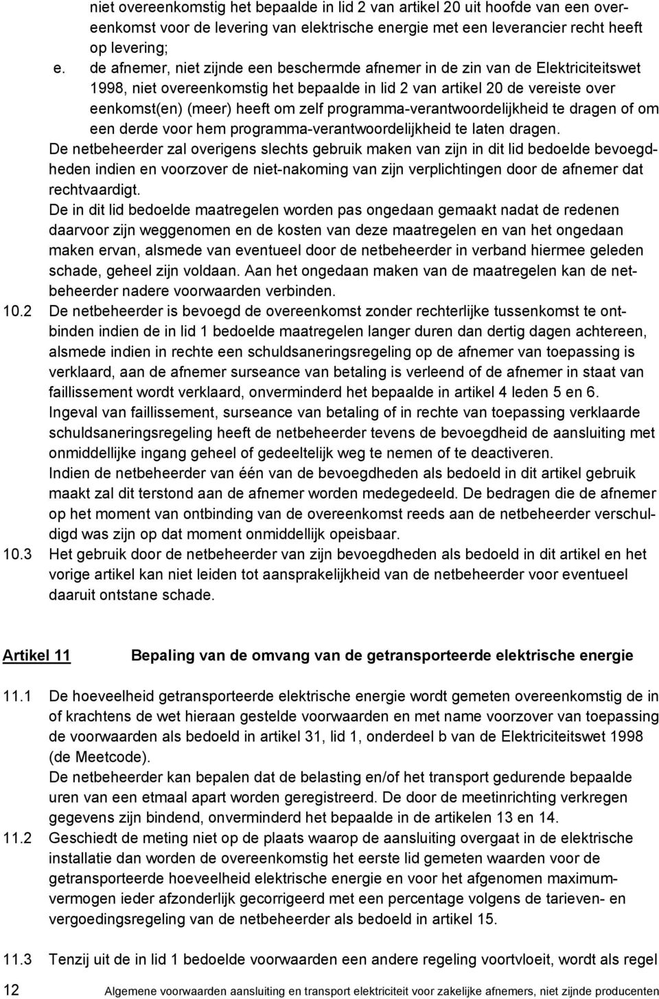 programma-verantwoordelijkheid te dragen of om een derde voor hem programma-verantwoordelijkheid te laten dragen.