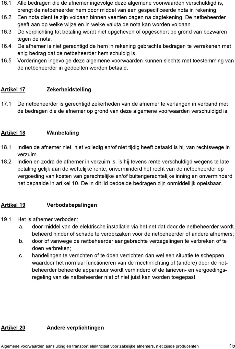 3 De verplichting tot betaling wordt niet opgeheven of opgeschort op grond van bezwaren tegen de nota. 16.