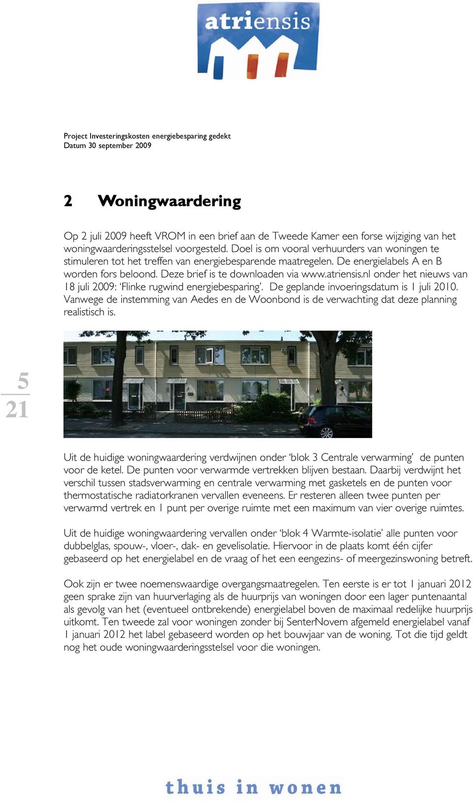 nl onder het nieuws van 18 juli 2009: Flinke rugwind energiebesparing. De geplande invoeringsdatum is 1 juli 2010.