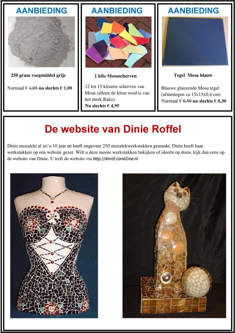 4 cm) Normaal 0,50 nu slechts 0,30 De website van Dinie Roffel Dinie mozaïekt al zo n 10 jaar en heeft ongeveer 250 mozaïekwerkstukken gemaakt.