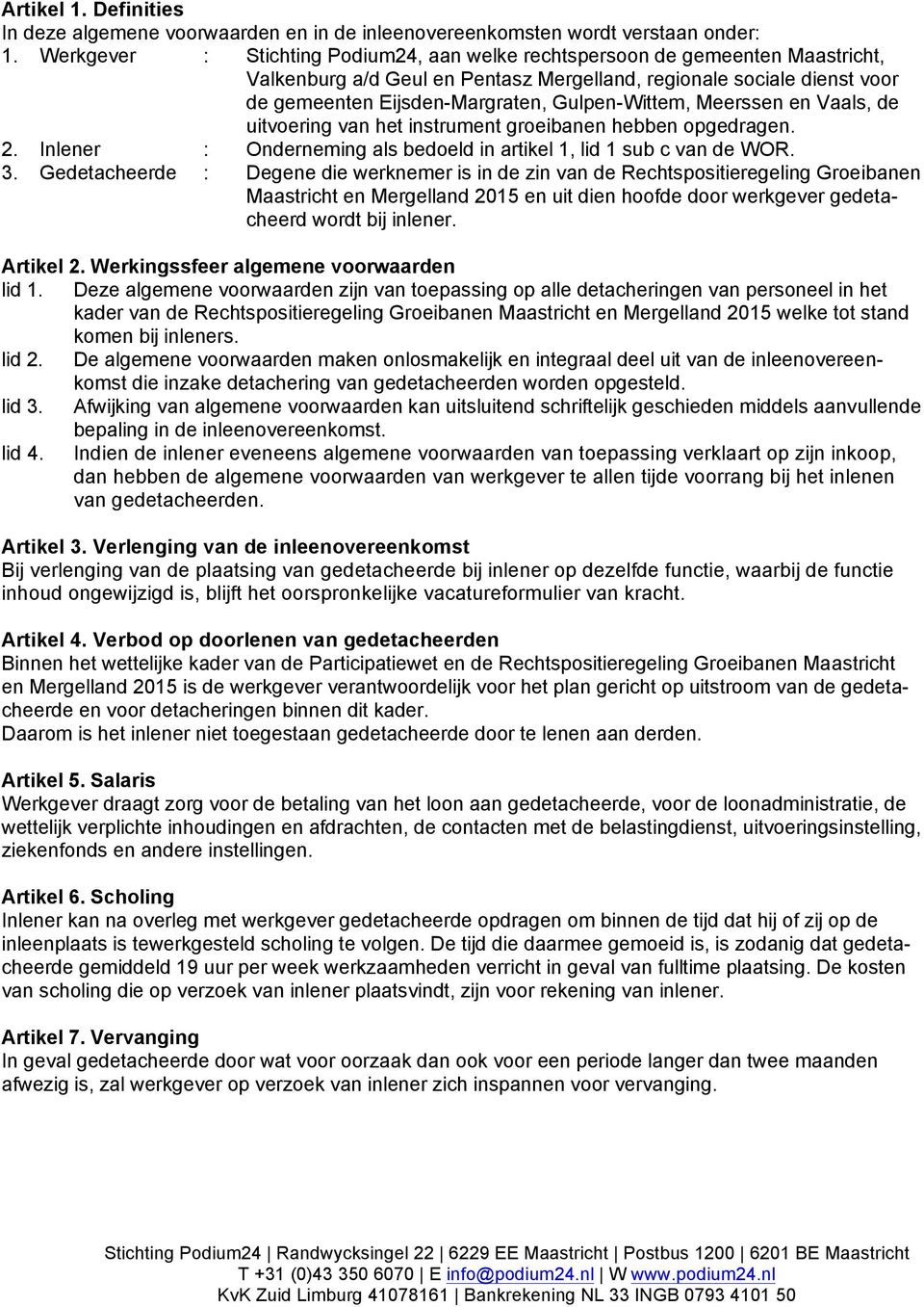 Gulpen-Wittem, Meerssen en Vaals, de uitvoering van het instrument groeibanen hebben opgedragen. 2. Inlener : Onderneming als bedoeld in artikel 1, lid 1 sub c van de WOR. 3.