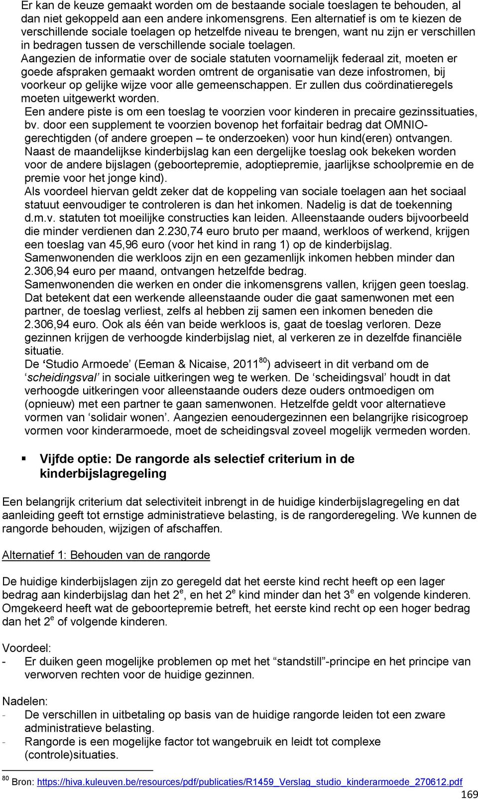 Aangezien de informatie over de sociale statuten voornamelijk federaal zit, moeten er goede afspraken gemaakt worden omtrent de organisatie van deze infostromen, bij voorkeur op gelijke wijze voor