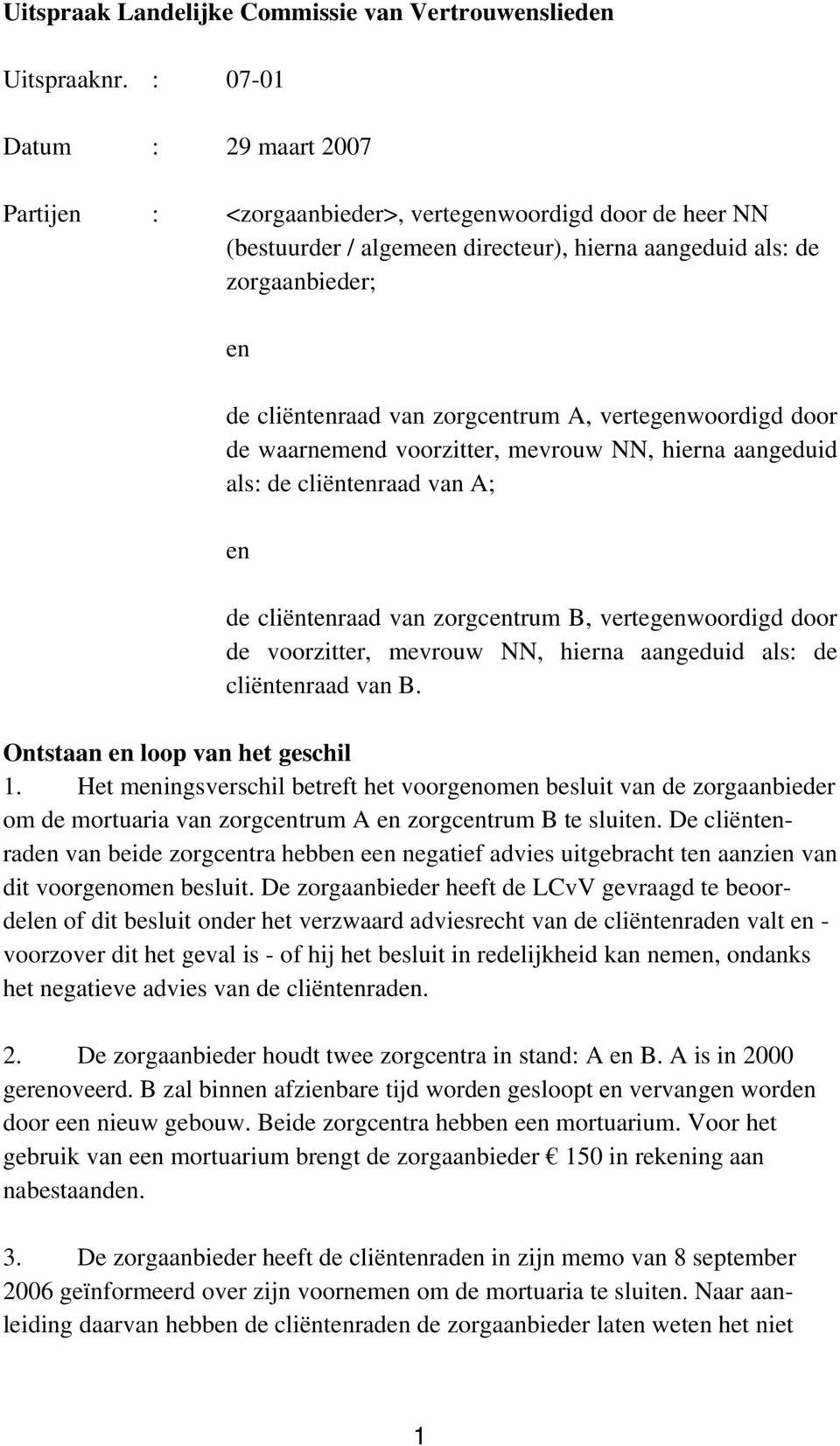 zorgcentrum A, vertegenwoordigd door de waarnemend voorzitter, mevrouw NN, hierna aangeduid als: de cliëntenraad van A; en de cliëntenraad van zorgcentrum B, vertegenwoordigd door de voorzitter,