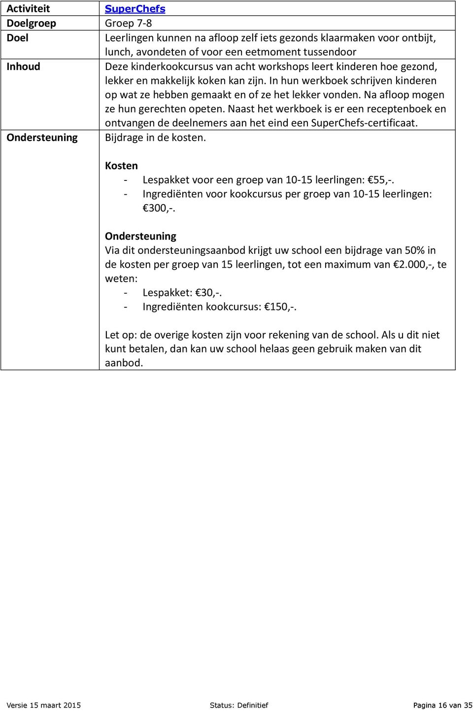 Naast het werkboek is er een receptenboek en ontvangen de deelnemers aan het eind een SuperChefs-certificaat. Bijdrage in de kosten. - Lespakket voor een groep van 10-15 leerlingen: 55,-.