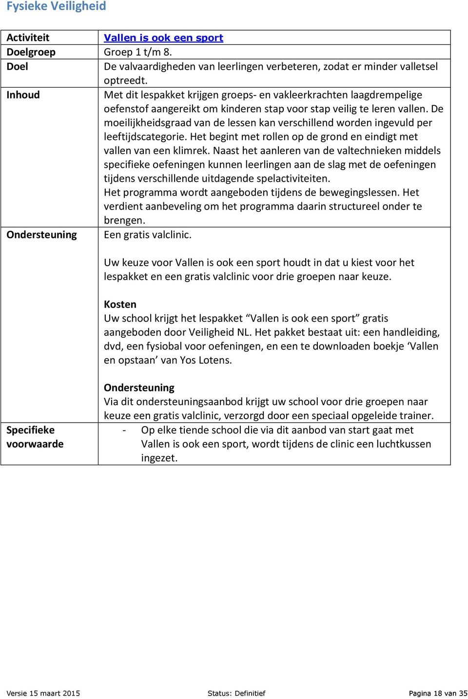 De moeilijkheidsgraad van de lessen kan verschillend worden ingevuld per leeftijdscategorie. Het begint met rollen op de grond en eindigt met vallen van een klimrek.