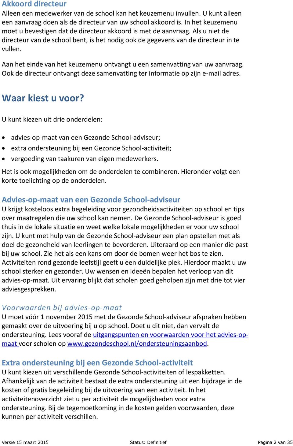 Aan het einde van het keuzemenu ontvangt u een samenvatting van uw aanvraag. Ook de directeur ontvangt deze samenvatting ter informatie op zijn e-mail adres. Waar kiest u voor?