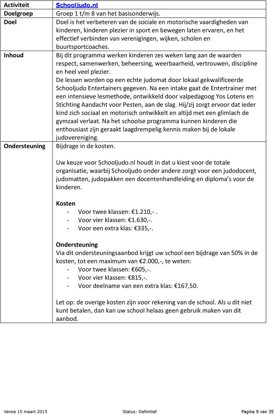 buurtsportcoaches. Bij dit programma werken kinderen zes weken lang aan de waarden respect, samenwerken, beheersing, weerbaarheid, vertrouwen, discipline en heel veel plezier.