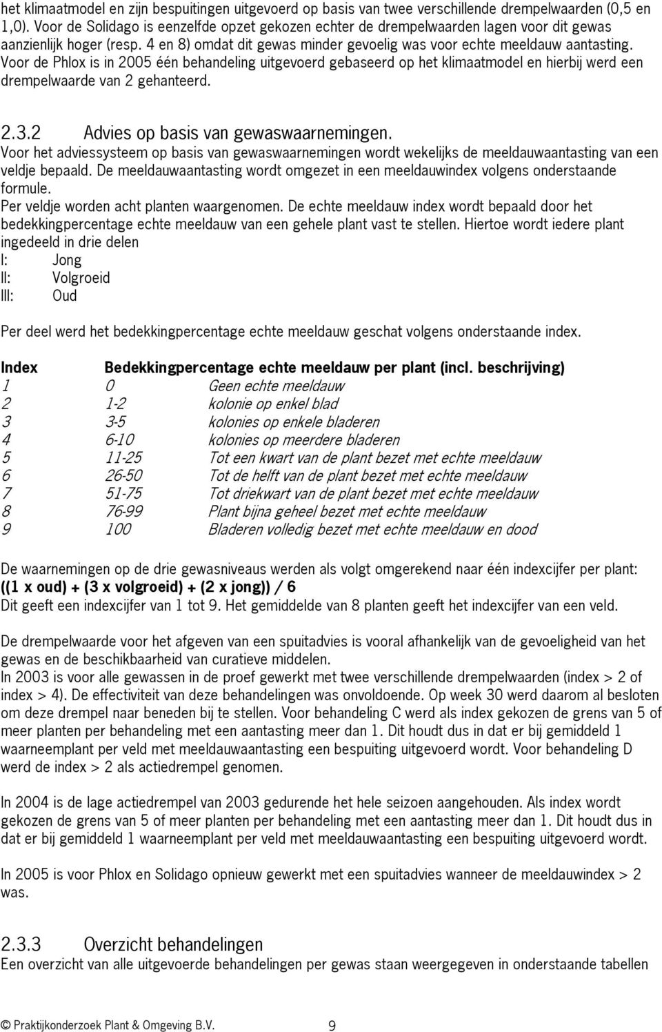 Voor de Phlox is in 2005 één behandeling uitgevoerd gebaseerd op het klimaatmodel en hierbij werd een drempelwaarde van 2 gehanteerd. 2.3.2 Advies op basis van gewaswaarnemingen.