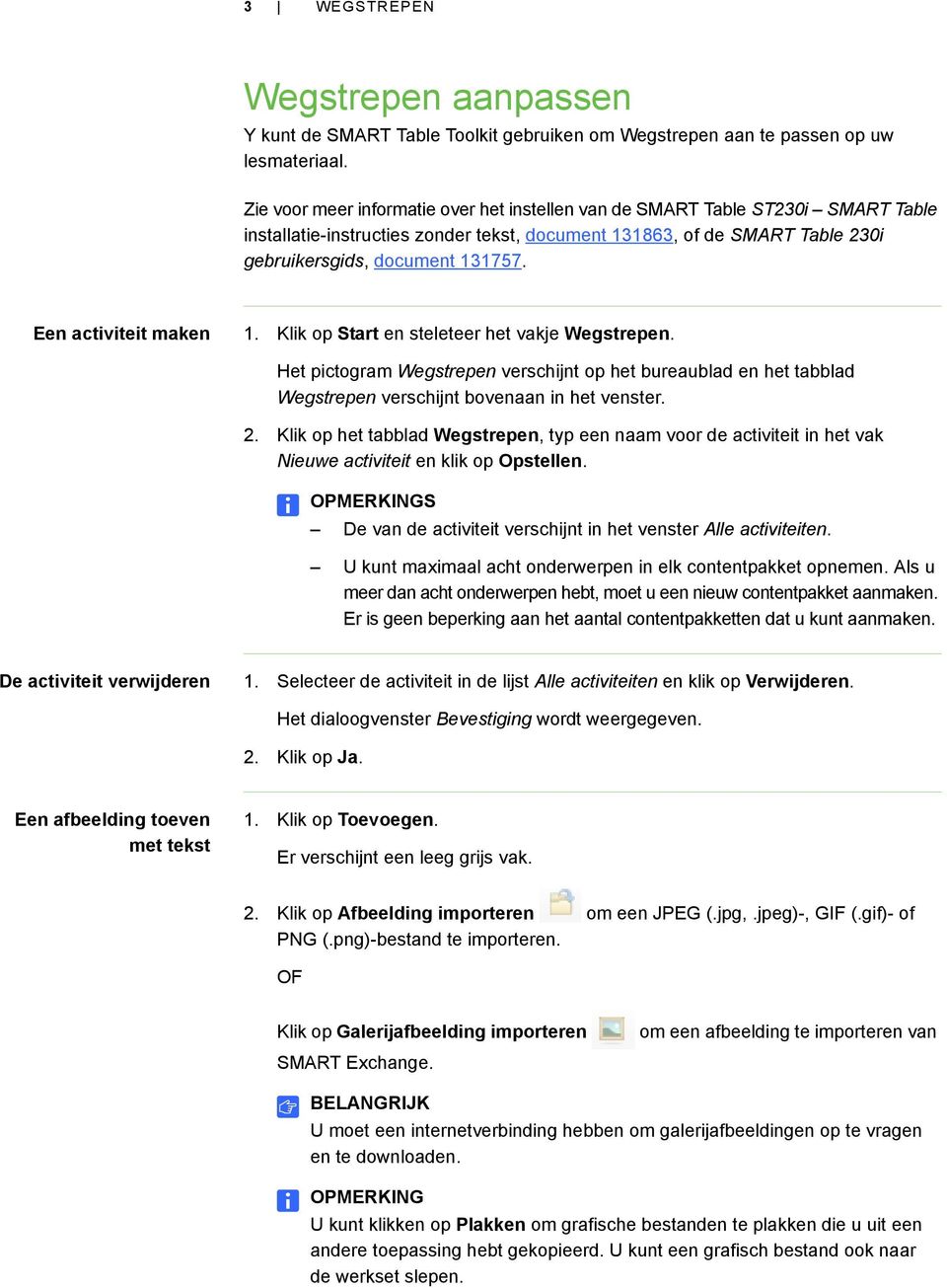 Een activiteit maken 1. Klik op Start en steleteer het vakje Wegstrepen. Het pictogram Wegstrepen verschijnt op het bureaublad en het tabblad Wegstrepen verschijnt bovenaan in het venster. 2.