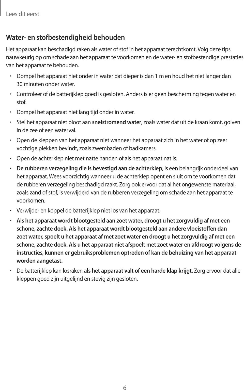 Dompel het apparaat niet onder in water dat dieper is dan 1 m en houd het niet langer dan 30 minuten onder water. Controleer of de batterijklep goed is gesloten.