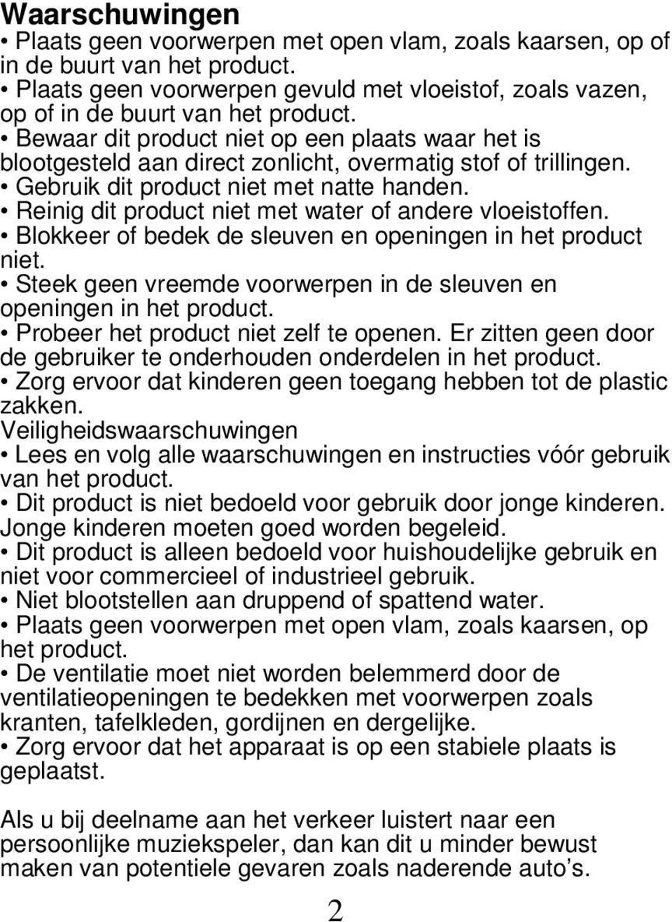 Reinig dit product niet met water of andere vloeistoffen. Blokkeer of bedek de sleuven en openingen in het product niet. Steek geen vreemde voorwerpen in de sleuven en openingen in het product.