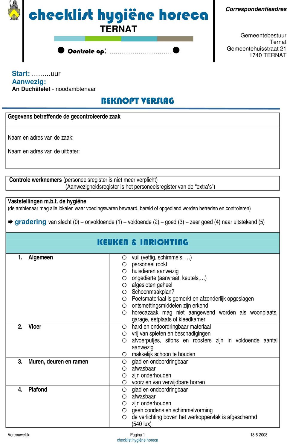 extra s ) Vaststellingen m.b.t. de hygiëne (de ambtenaar mag alle lokalen waar voedingswaren bewaard, bereid of opgediend worden betreden en controleren) gradering van slecht (0) onvoldoende (1)