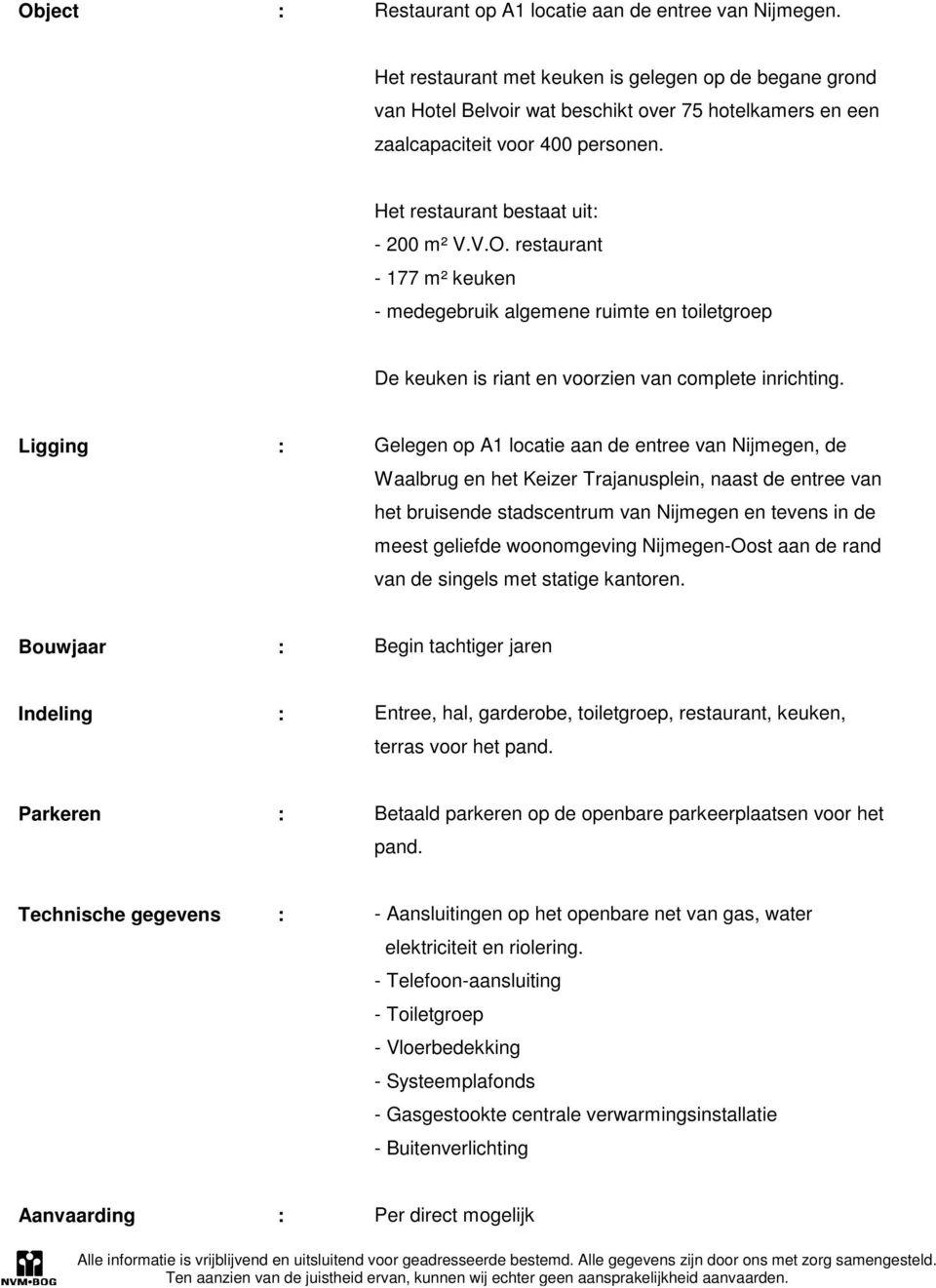 restaurant - 177 m² keuken - medegebruik algemene ruimte en toiletgroep De keuken is riant en voorzien van complete inrichting.