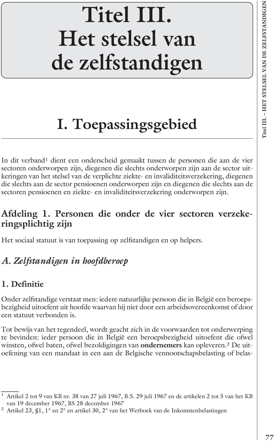 uitkeringen van het stelsel van de verplichte ziekte- en invaliditeitsverzekering, diegenen die slechts aan de sector pensioenen onderworpen zijn en diegenen die slechts aan de sectoren pensioenen en