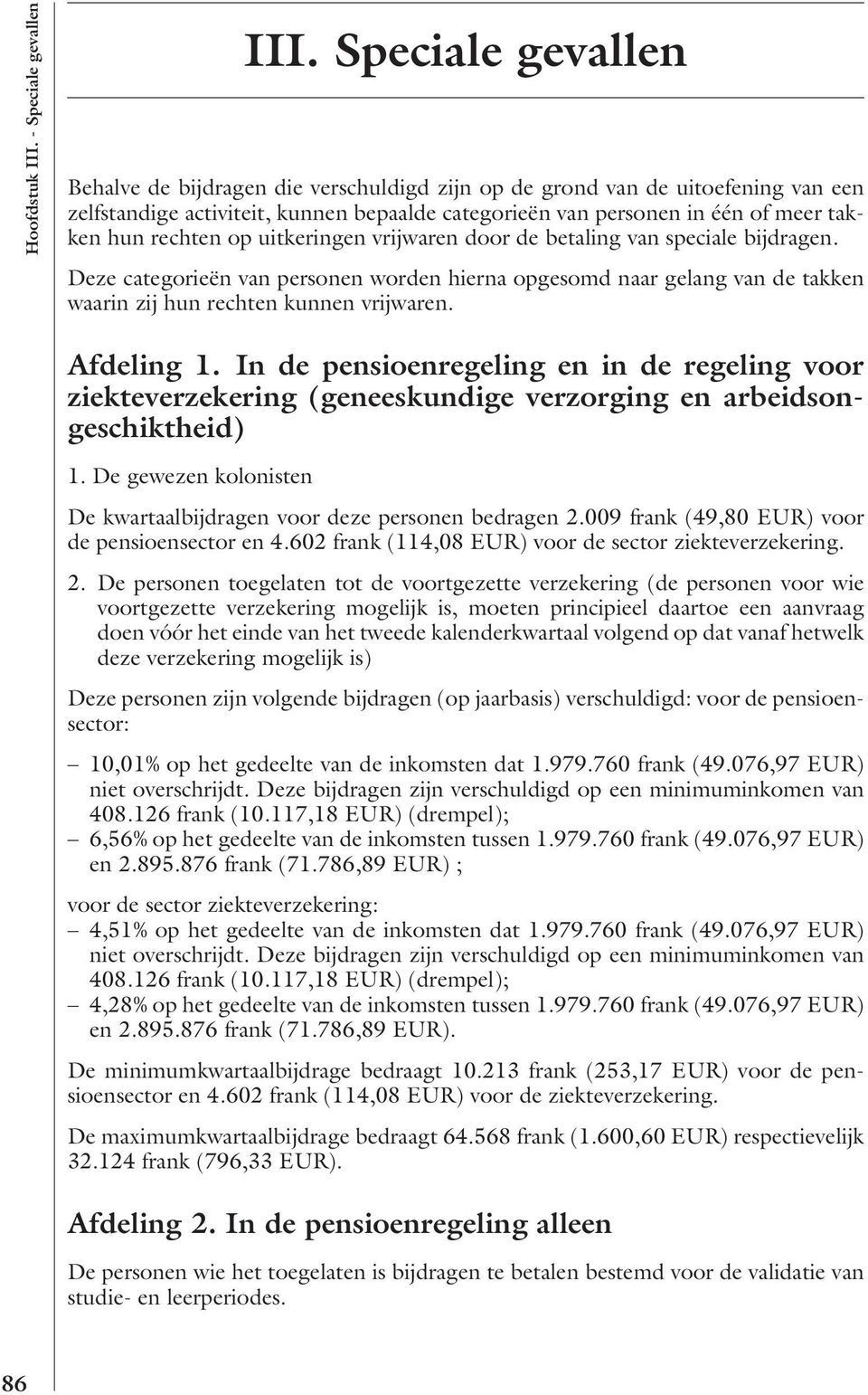 op uitkeringen vrijwaren door de betaling van speciale bijdragen. Deze categorieën van personen worden hierna opgesomd naar gelang van de takken waarin zij hun rechten kunnen vrijwaren. Afdeling 1.