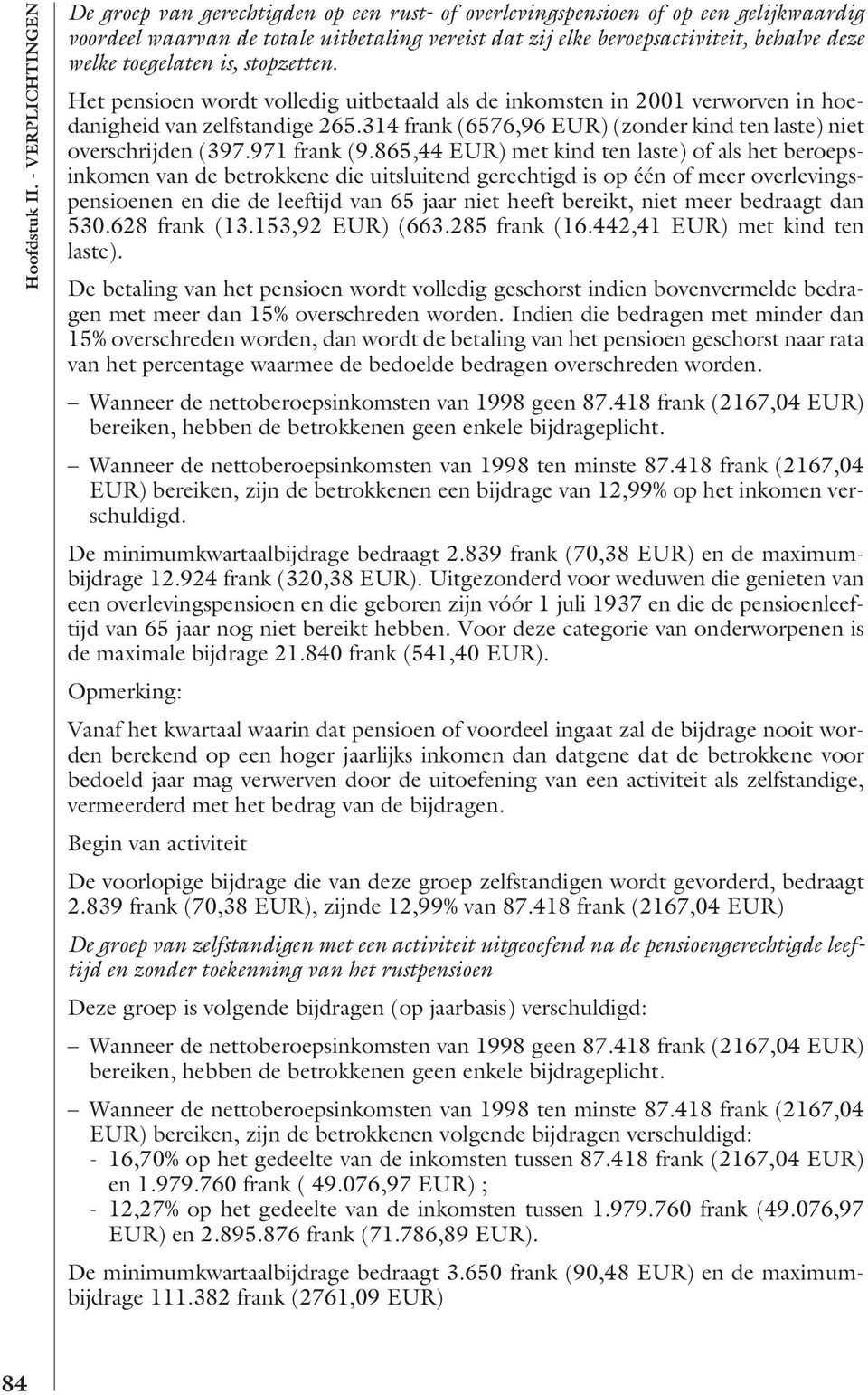 welke toegelaten is, stopzetten. Het pensioen wordt volledig uitbetaald als de inkomsten in 2001 verworven in hoedanigheid van zelfstandige 265.