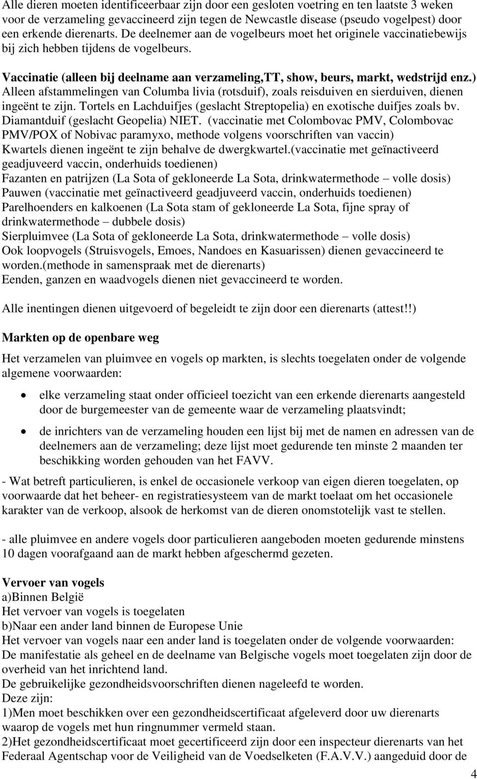 Vaccinatie (alleen bij deelname aan verzameling,tt, show, beurs, markt, wedstrijd enz.) Alleen afstammelingen van Columba livia (rotsduif), zoals reisduiven en sierduiven, dienen ingeënt te zijn.