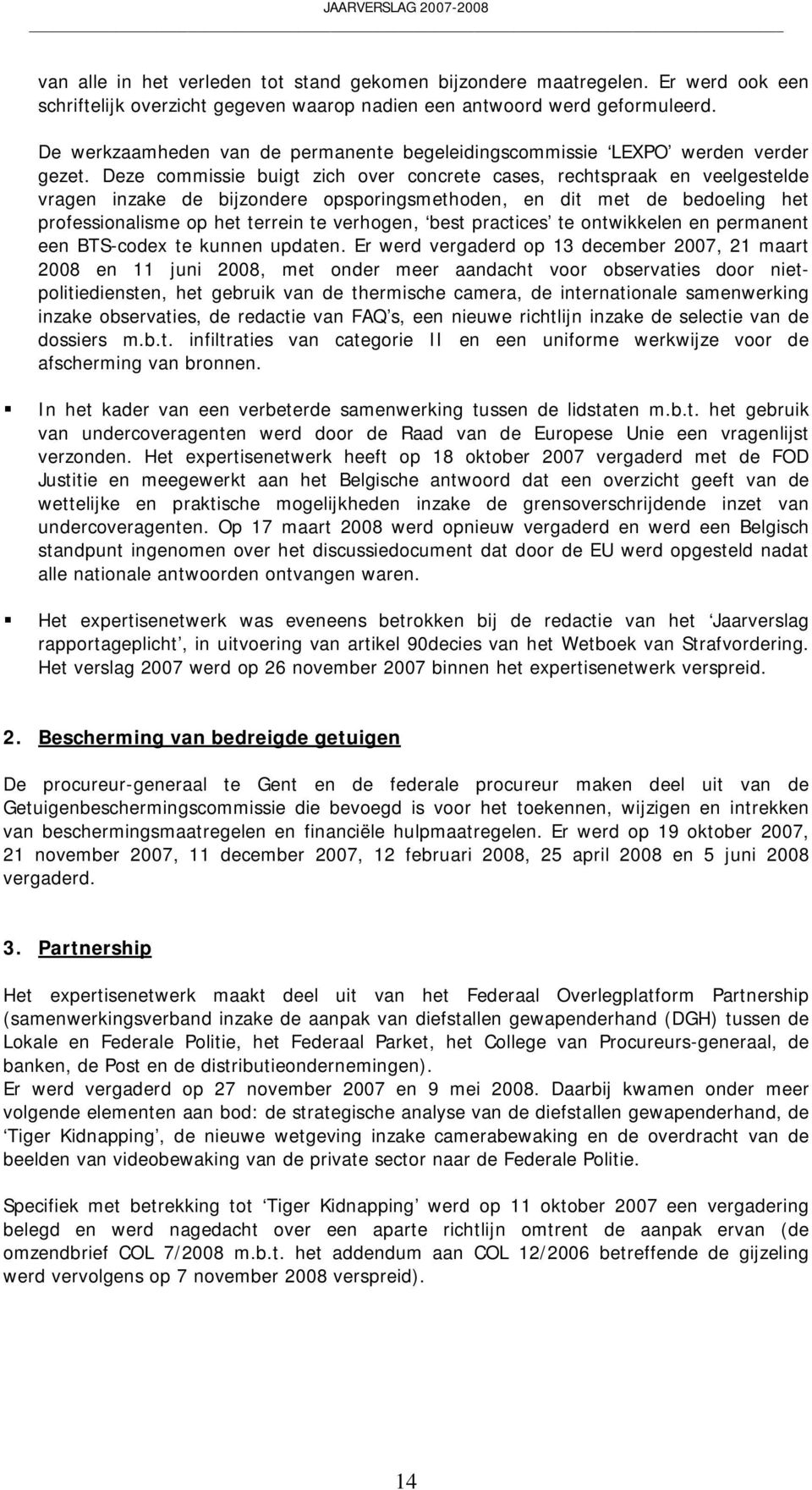 Deze commissie buigt zich over concrete cases, rechtspraak en veelgestelde vragen inzake de bijzondere opsporingsmethoden, en dit met de bedoeling het professionalisme op het terrein te verhogen,