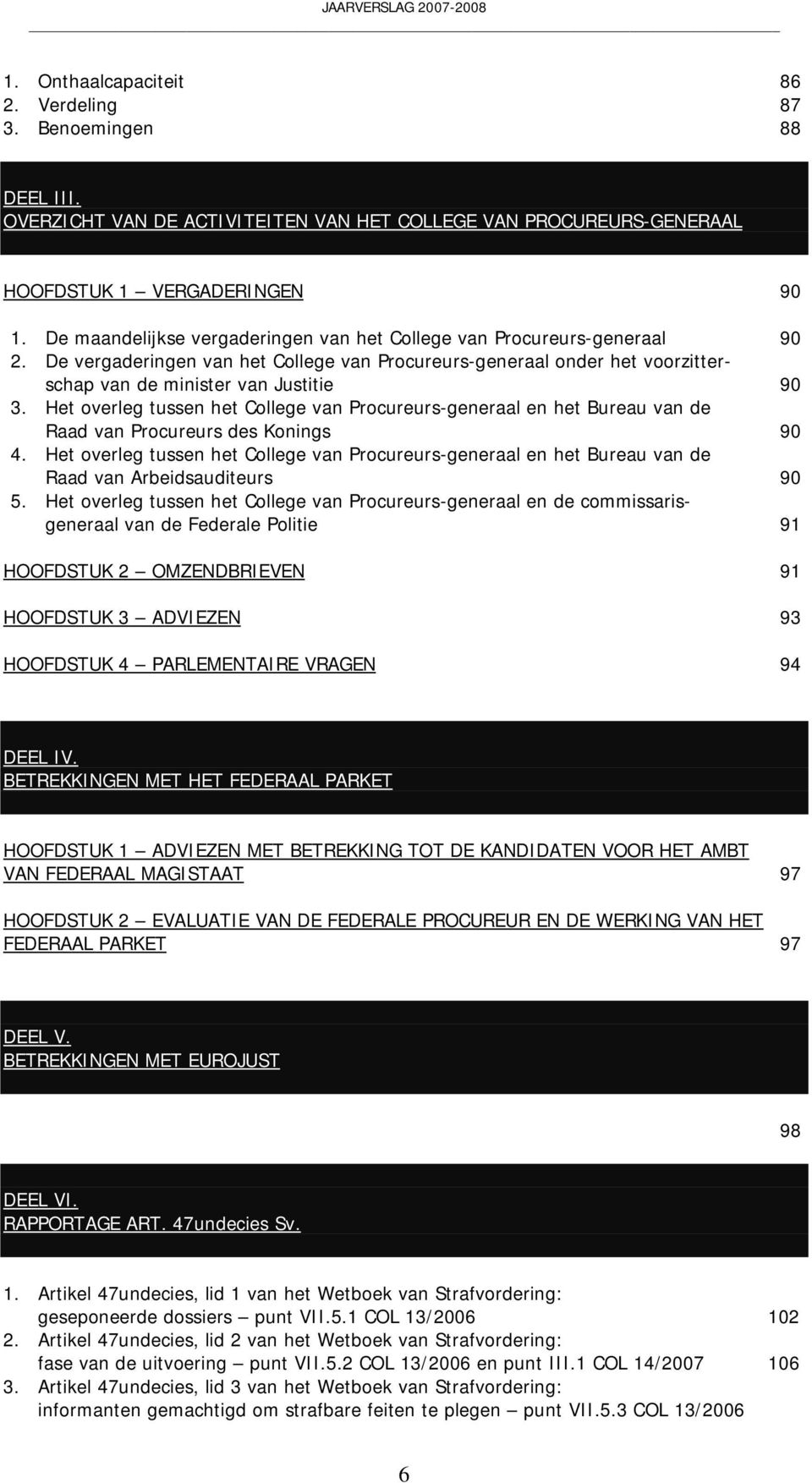 Het overleg tussen het College van Procureurs-generaal en het Bureau van de Raad van Procureurs des Konings 90 4.