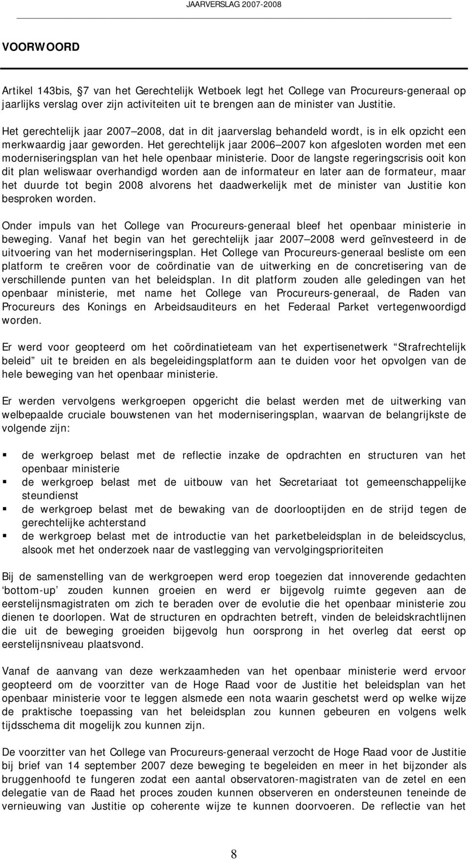 Het gerechtelijk jaar 2006 2007 kon afgesloten worden met een moderniseringsplan van het hele openbaar ministerie.