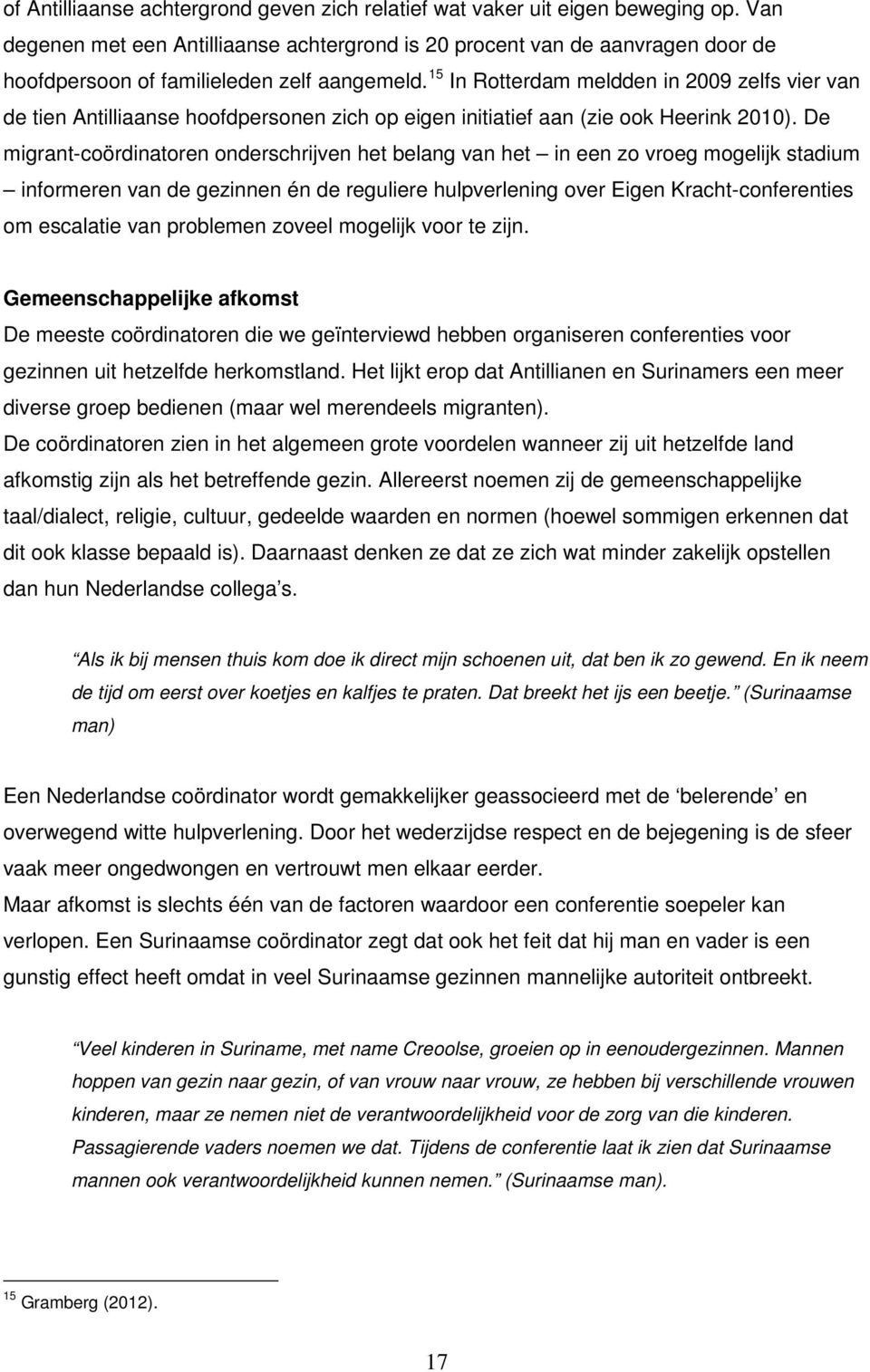 15 In Rotterdam meldden in 2009 zelfs vier van de tien Antilliaanse hoofdpersonen zich op eigen initiatief aan (zie ook Heerink 2010).