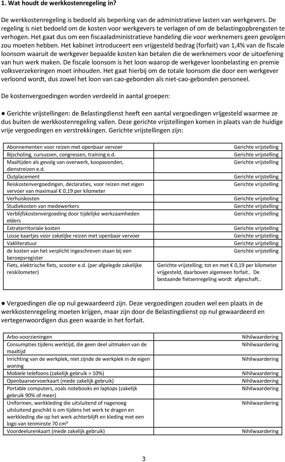 Het gaat dus om een fiscaaladministratieve handeling die voor werknemers geen gevolgen zou moeten hebben.