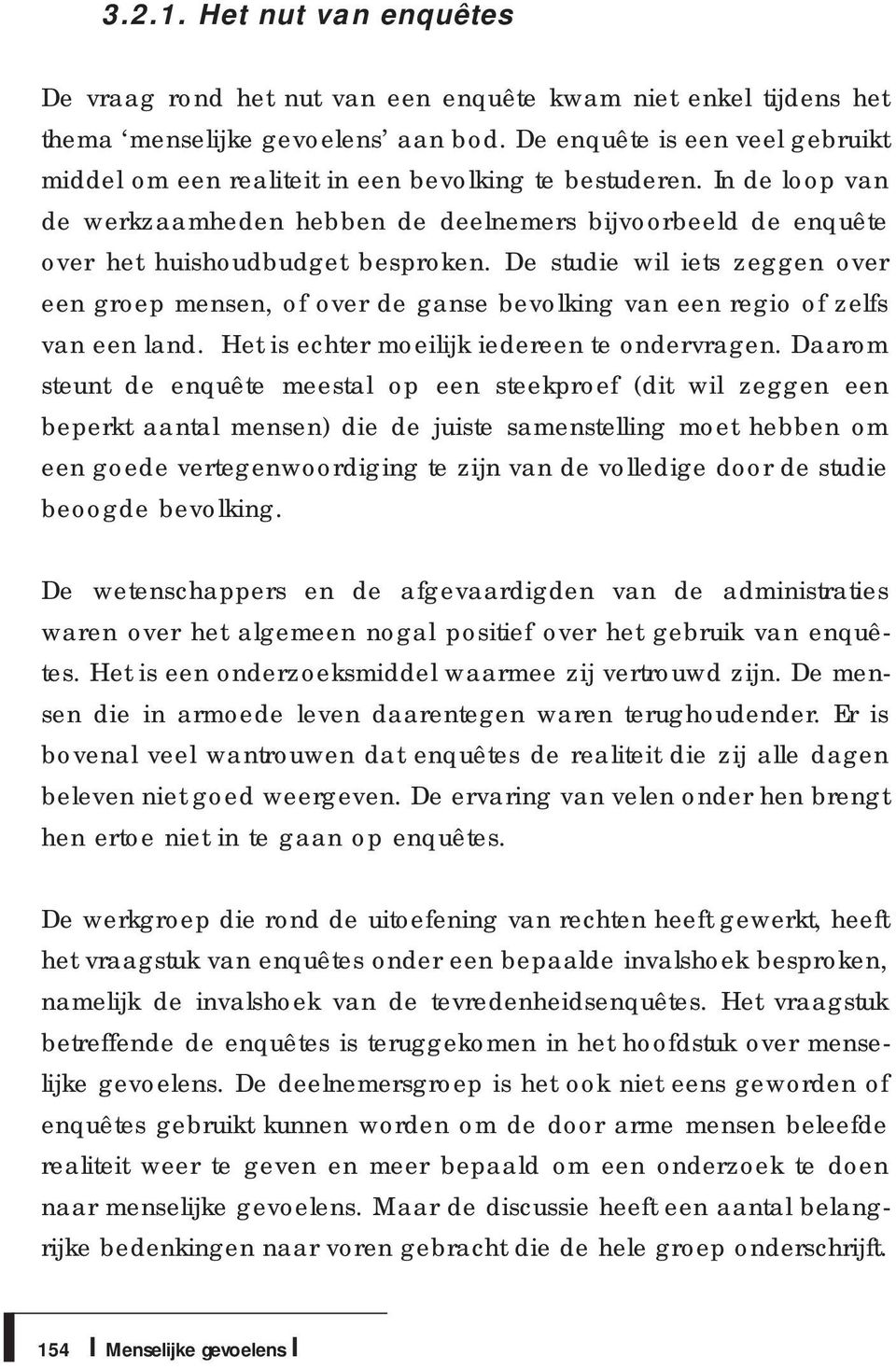 De studie wil iets zeggen over een groep mensen, of over de ganse bevolking van een regio of zelfs van een land. Het is echter moeilijk iedereen te ondervragen.