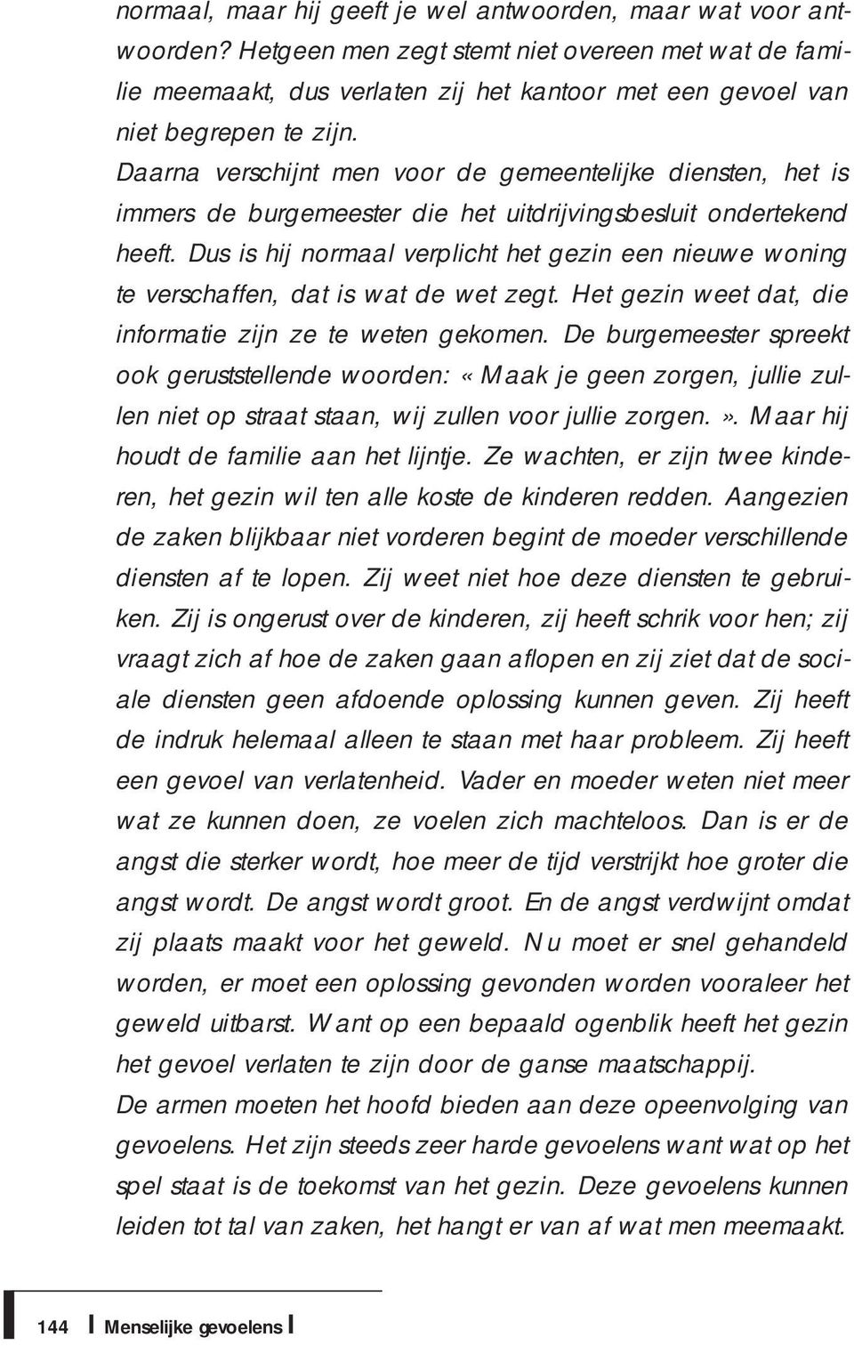 Daarna verschijnt men voor de gemeentelijke diensten, het is immers de burgemeester die het uitdrijvingsbesluit ondertekend heeft.