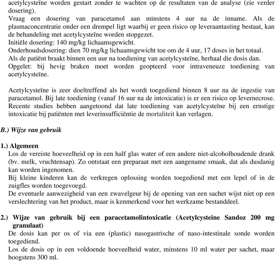 Initiële dosering: 140 mg/kg lichaamsgewicht. Onderhoudsdosering: dien 70 mg/kg lichaamsgewicht toe om de 4 uur, 17 doses in het totaal.