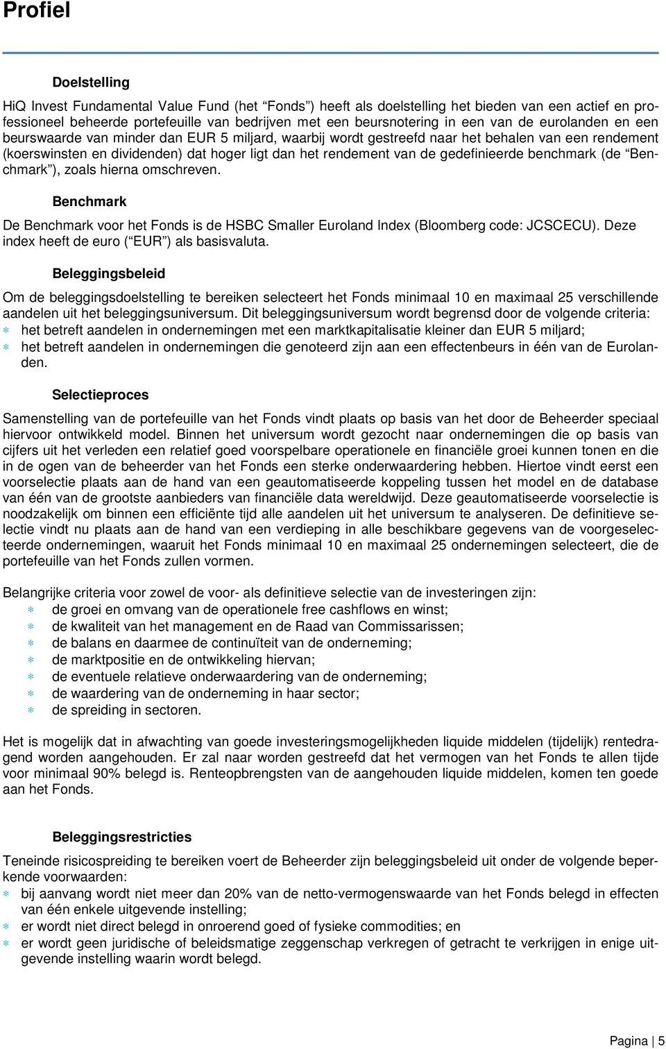 gedefinieerde benchmark (de Benchmark ), zoals hierna omschreven. Benchmark De Benchmark voor het Fonds is de HSBC Smaller Euroland Index (Bloomberg code: JCSCECU).