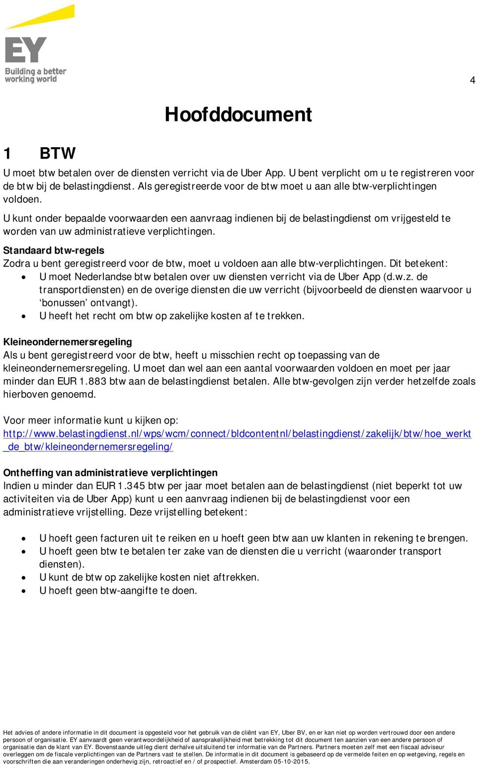 U kunt onder bepaalde voorwaarden een aanvraag indienen bij de belastingdienst om vrijgesteld te worden van uw administratieve verplichtingen.