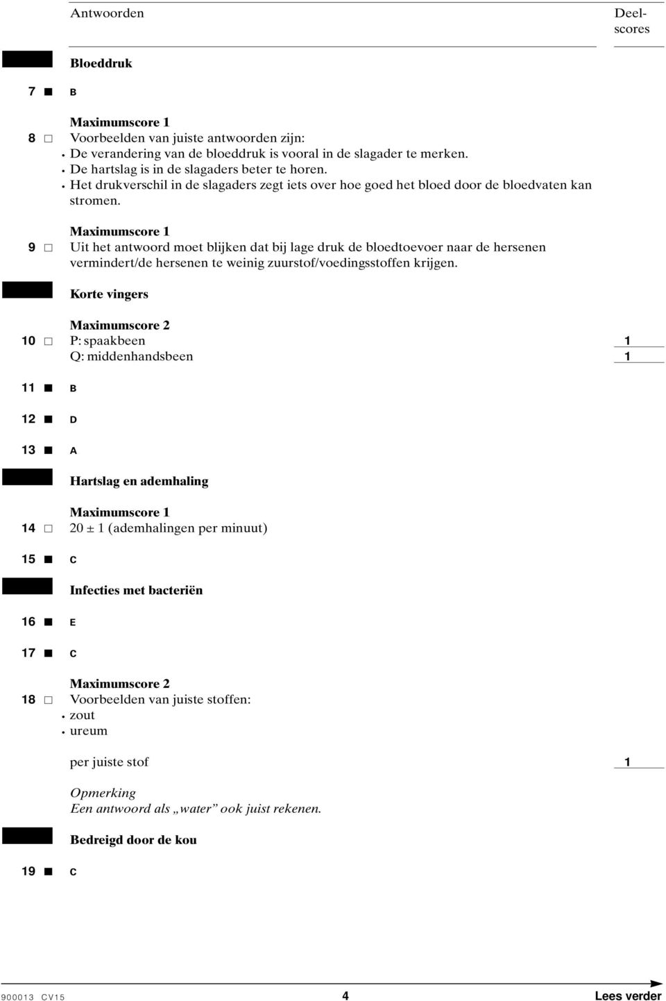 Maximumscore 9 Uit het antwoord moet blijken dat bij lage druk de bloedtoevoer naar de hersenen vermindert/de hersenen te weinig zuurstof/voedingsstoffen krijgen.