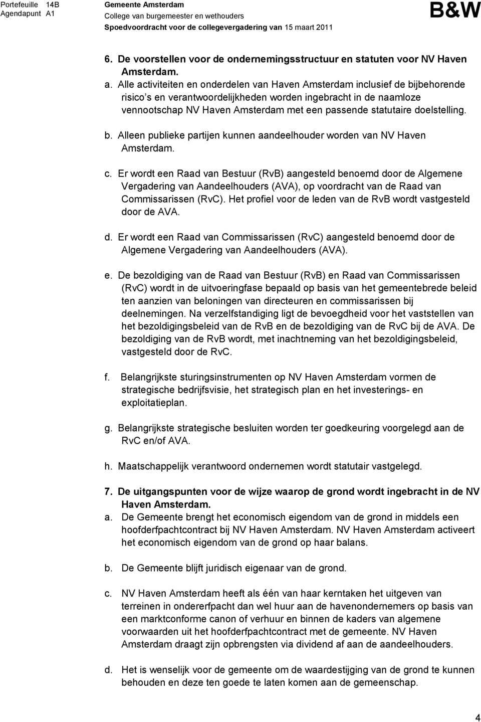 statutaire doelstelling. b. Alleen publieke partijen kunnen aandeelhouder worden van NV Haven Amsterdam. c.