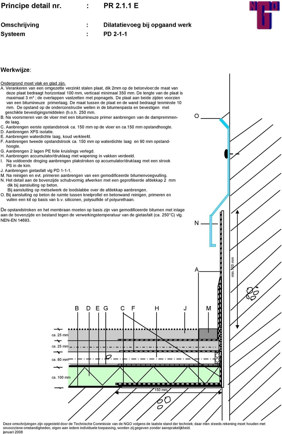 De lengte van de plaat is maximaal 3 m¹ ; de overlappen vastzetten met popnagels. De plaat aan beide zijden voorzien van een bitumineuze primerlaag.