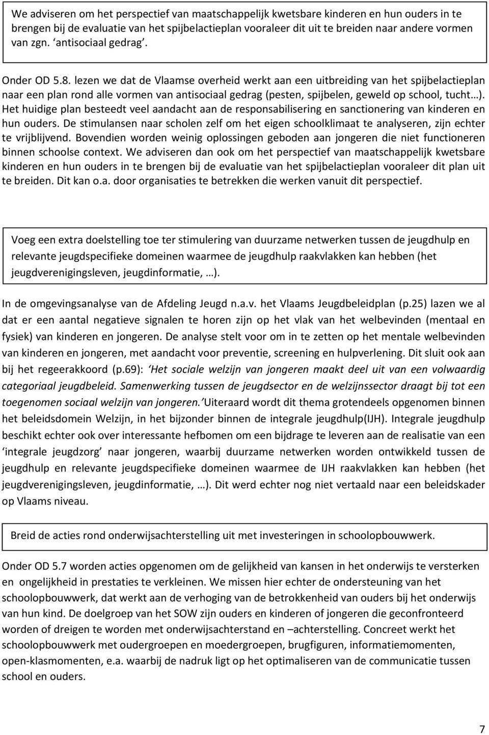 lezen we dat de Vlaamse overheid werkt aan een uitbreiding van het spijbelactieplan naar een plan rond alle vormen van antisociaal gedrag (pesten, spijbelen, geweld op school, tucht ).