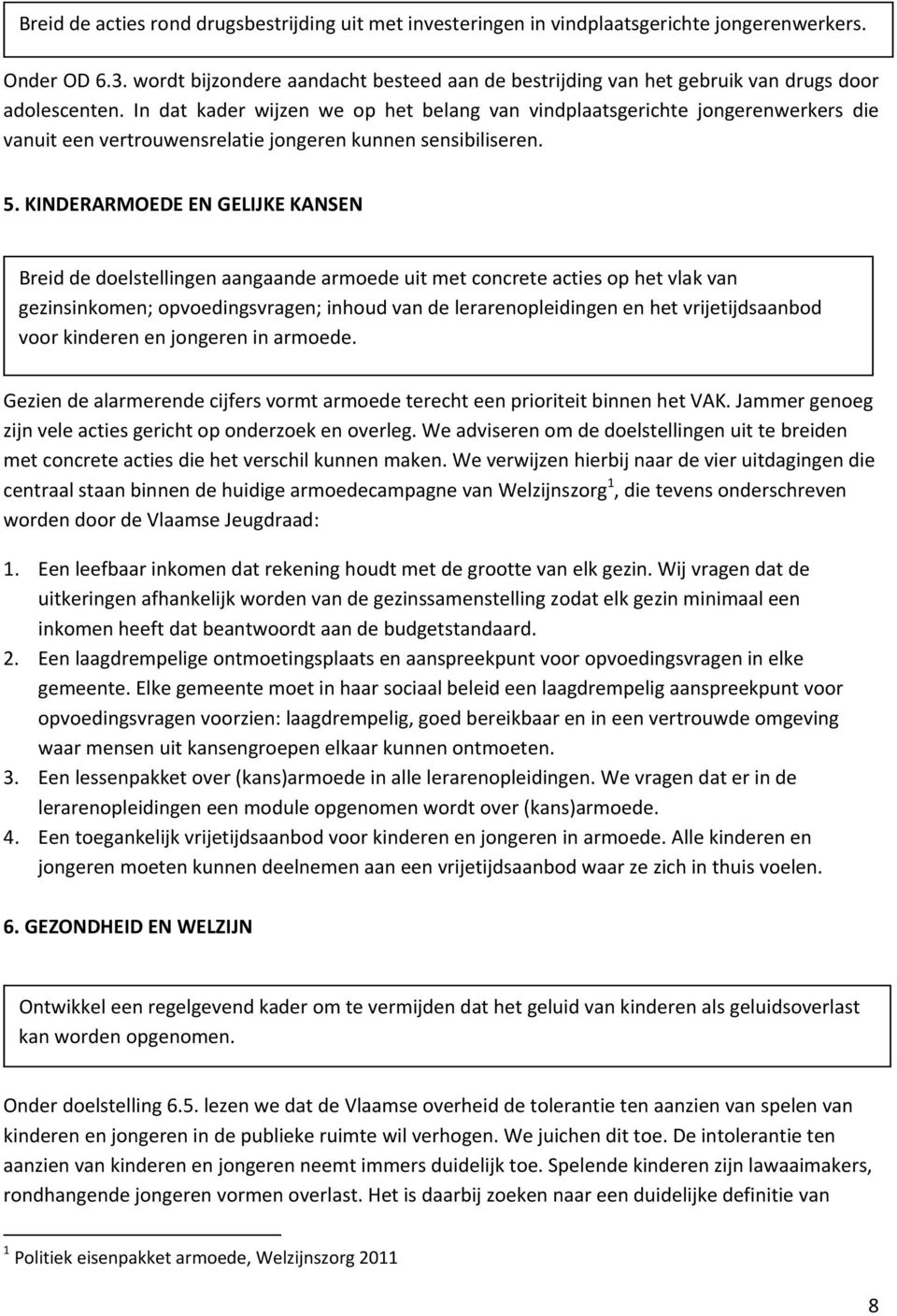 In dat kader wijzen we op het belang van vindplaatsgerichte jongerenwerkers die vanuit een vertrouwensrelatie jongeren kunnen sensibiliseren. 5.