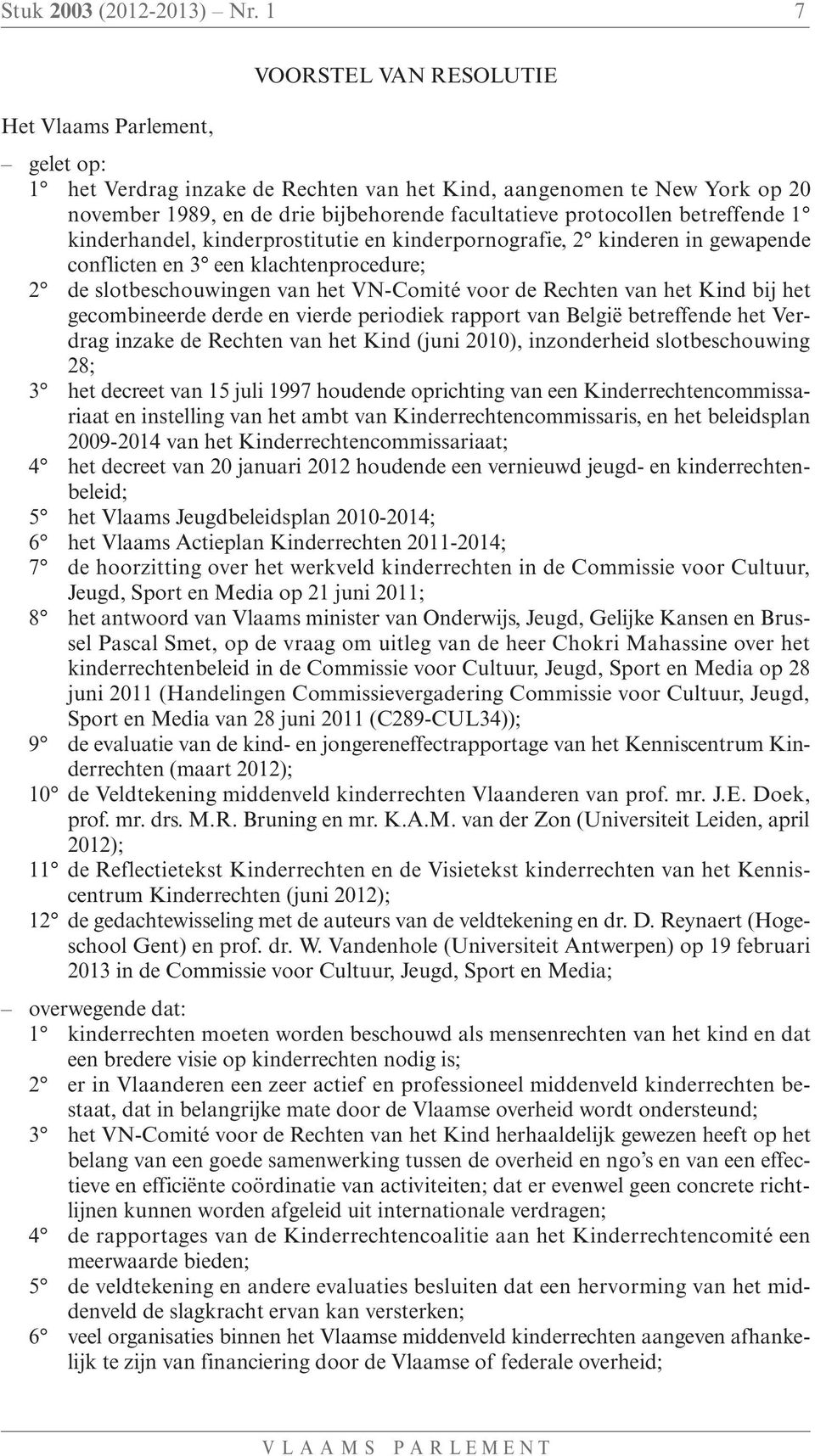 betreffende 1 kinderhandel, kinderprostitutie en kinderpornografie, 2 kinderen in gewapende conflicten en 3 een klachtenprocedure; 2 de slotbeschouwingen van het VN-Comité voor de Rechten van het