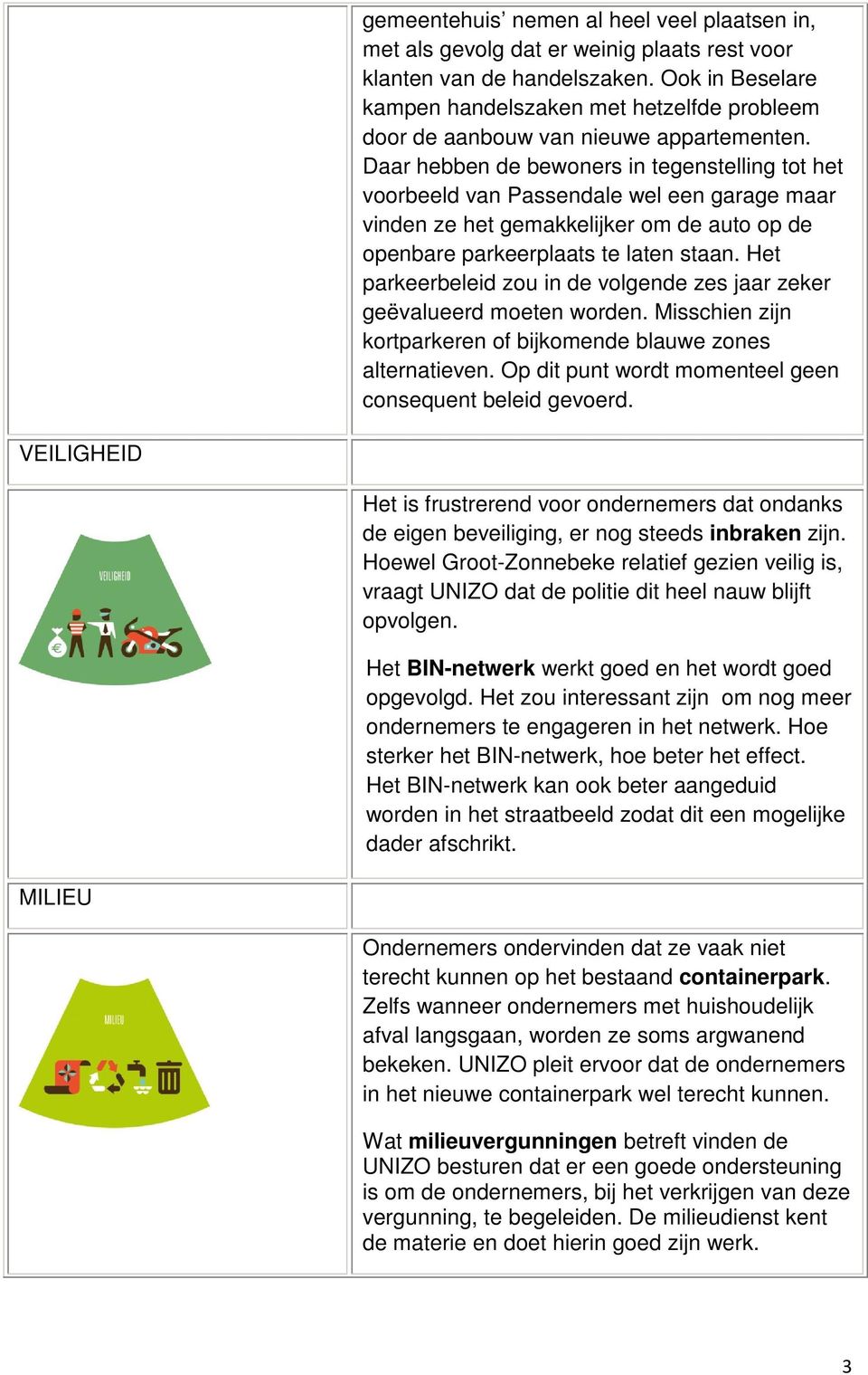 Daar hebben de bewoners in tegenstelling tot het voorbeeld van Passendale wel een garage maar vinden ze het gemakkelijker om de auto op de openbare parkeerplaats te laten staan.