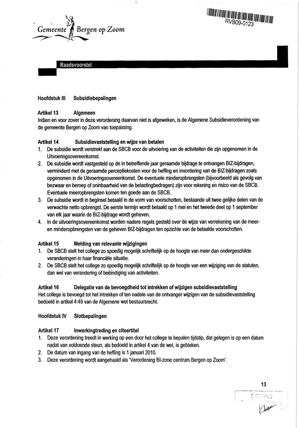 De subsidie wordt verstrekt aan de SBCB voor de uitvoering van de activiteiten die zijn opgenomen in de Uitvoeringsovereenkomst. 2.