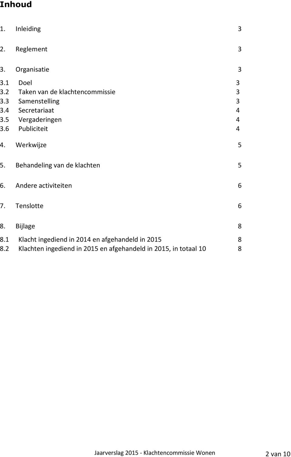 Behandeling van de klachten 5 6. Andere activiteiten 6 7. Tenslotte 6 8. Bijlage 8 8.