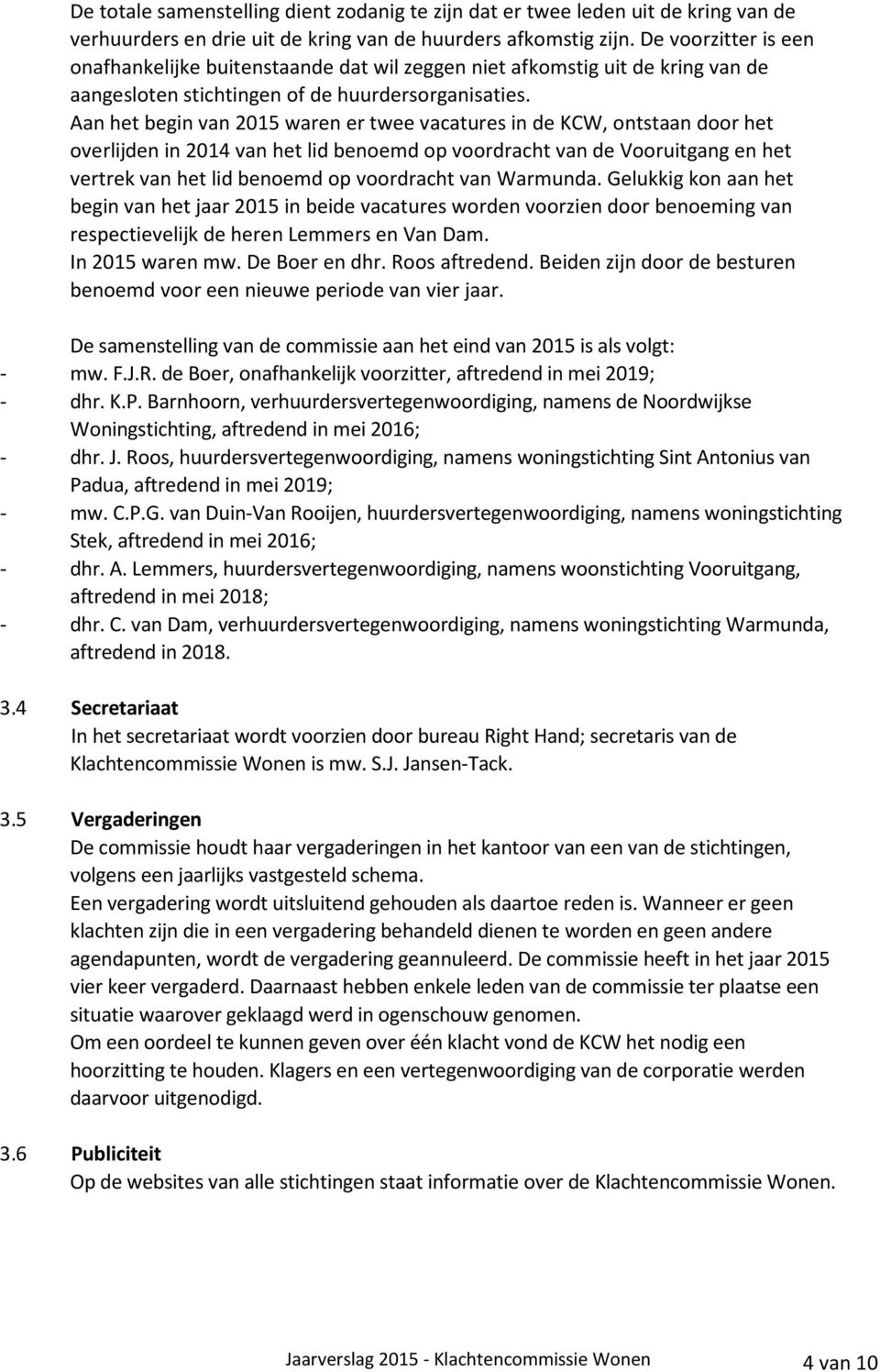 Aan het begin van 2015 waren er twee vacatures in de KCW, ontstaan door het overlijden in 2014 van het lid benoemd op voordracht van de Vooruitgang en het vertrek van het lid benoemd op voordracht