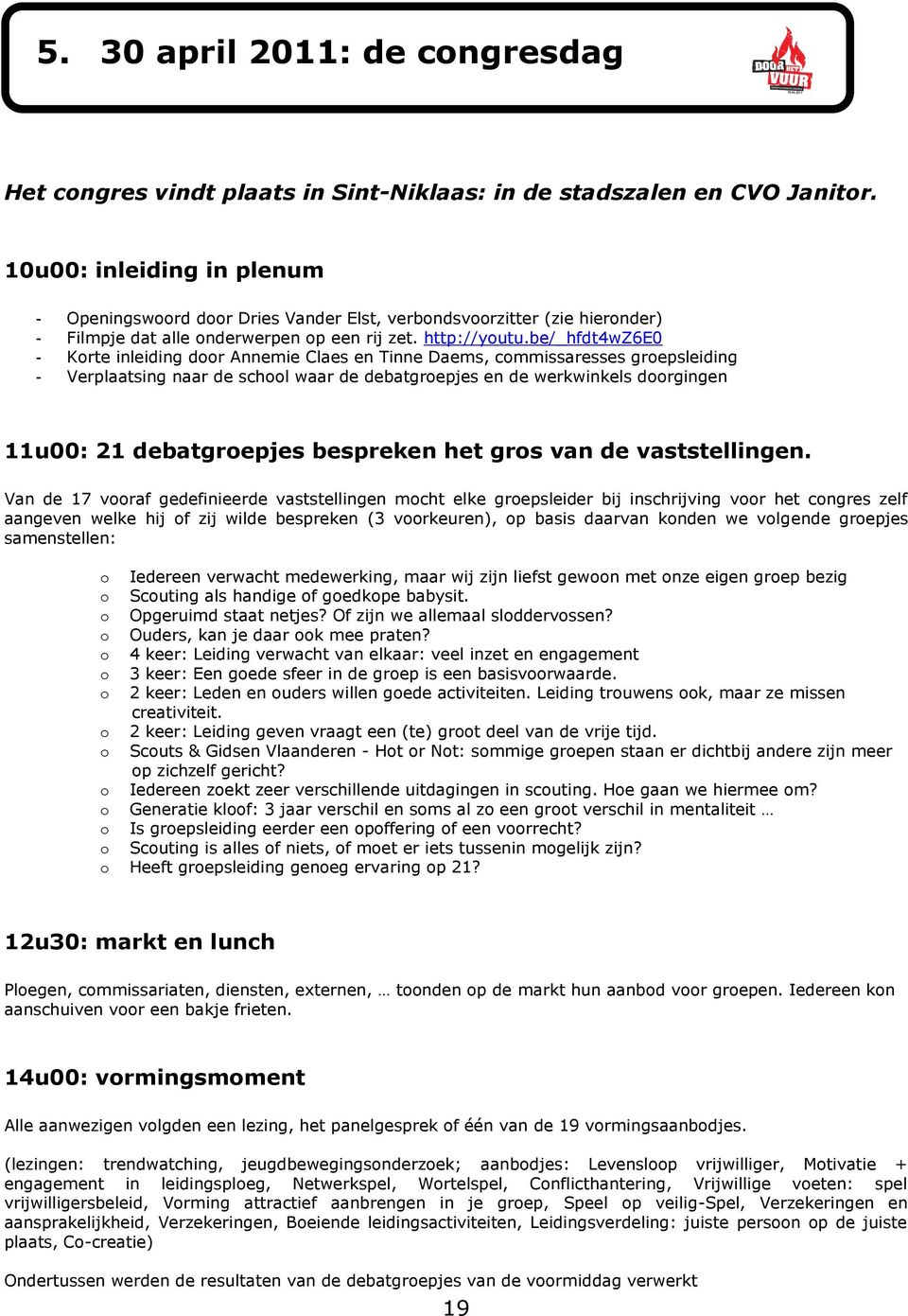 be/_hfdt4wz6e0 - Korte inleiding door Annemie Claes en Tinne Daems, commissaresses groepsleiding - Verplaatsing naar de school waar de debatgroepjes en de werkwinkels doorgingen 11u00: 21