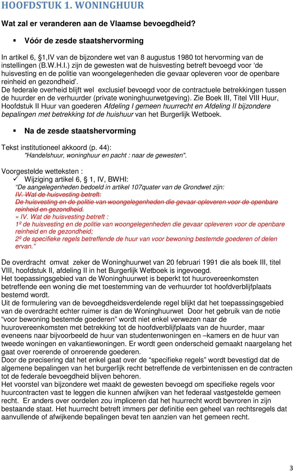 artikel 6, 1,IV van de bijzondere wet van 8 augustus 1980 tot hervorming van de instellingen (B.W.H.I.) zijn de gewesten wat de huisvesting betreft bevoegd voor de huisvesting en de politie van woongelegenheden die gevaar opleveren voor de openbare reinheid en gezondheid.